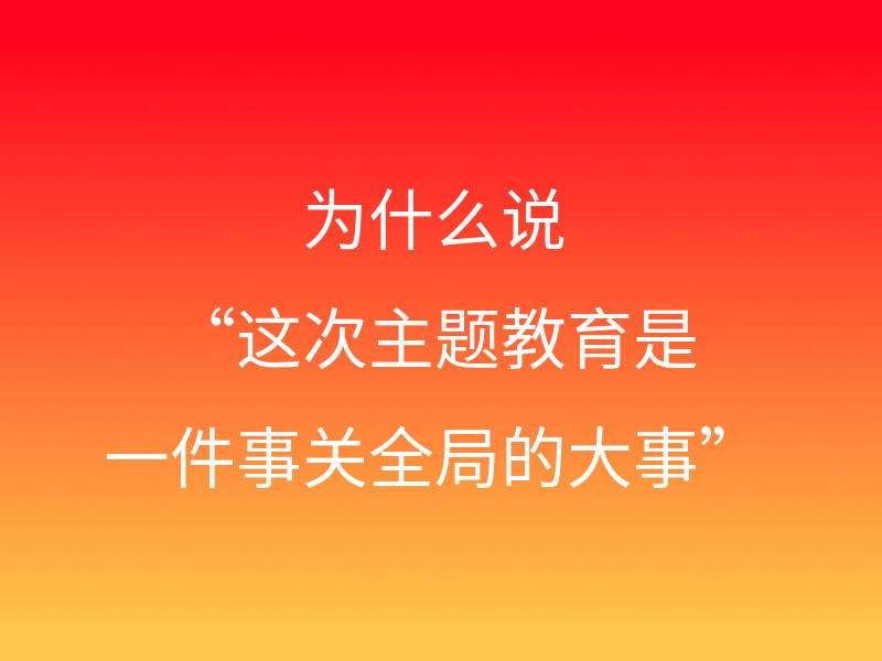 为什么说“这次主题教育是一件事关全局的大事”